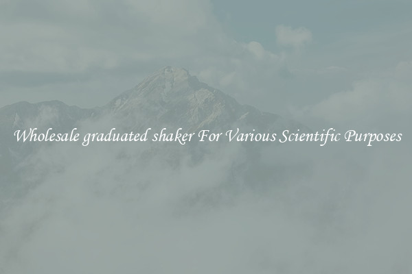 Wholesale graduated shaker For Various Scientific Purposes