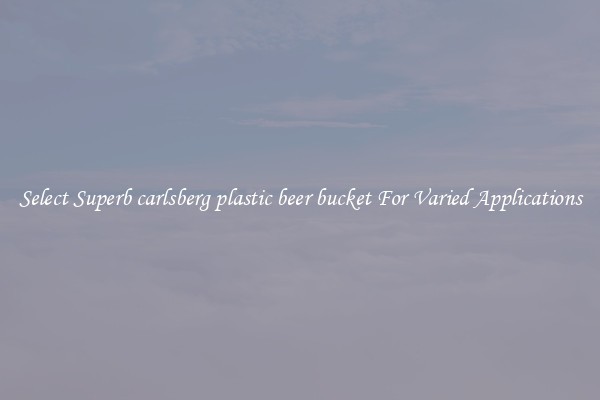 Select Superb carlsberg plastic beer bucket For Varied Applications