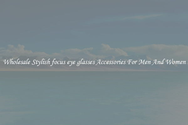 Wholesale Stylish focus eye glasses Accessories For Men And Women