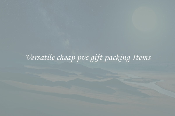 Versatile cheap pvc gift packing Items