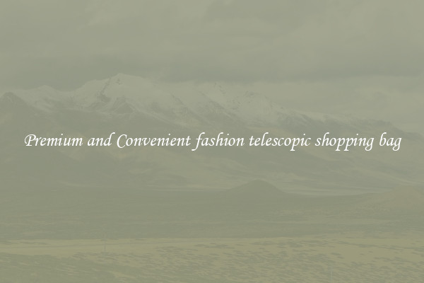 Premium and Convenient fashion telescopic shopping bag