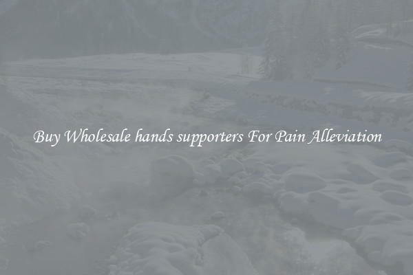 Buy Wholesale hands supporters For Pain Alleviation