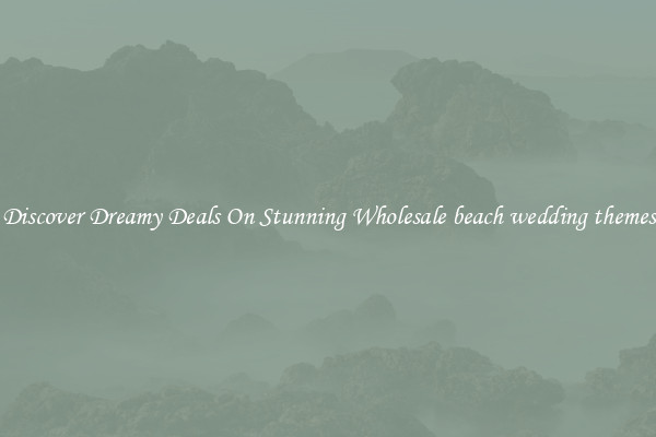 Discover Dreamy Deals On Stunning Wholesale beach wedding themes