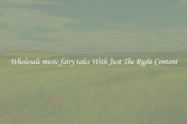 Wholesale music fairy tales With Just The Right Content