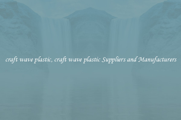 craft wave plastic, craft wave plastic Suppliers and Manufacturers