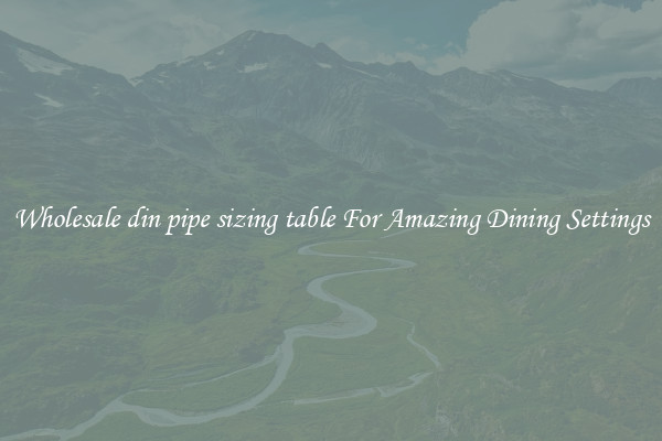 Wholesale din pipe sizing table For Amazing Dining Settings