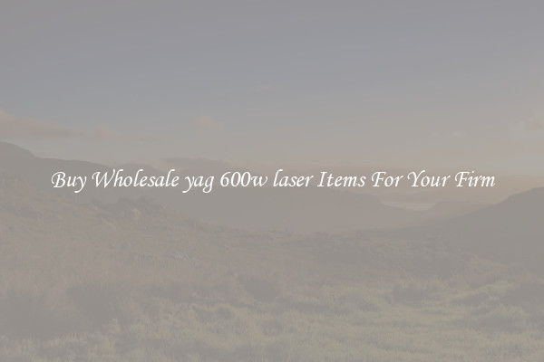 Buy Wholesale yag 600w laser Items For Your Firm