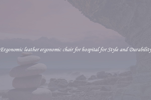 Ergonomic leather ergonomic chair for hospital for Style and Durability