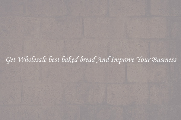 Get Wholesale best baked bread And Improve Your Business