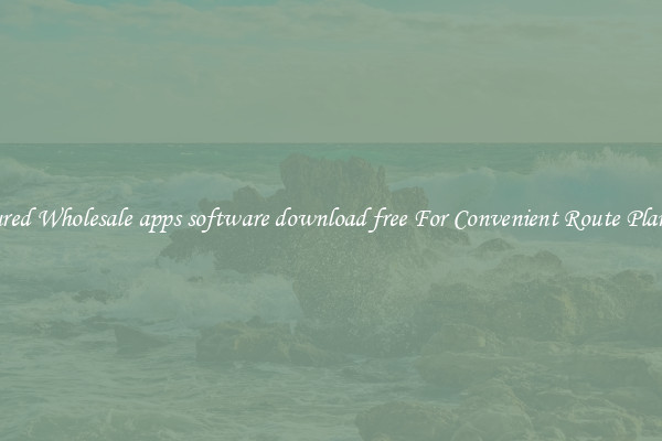 Featured Wholesale apps software download free For Convenient Route Planning 