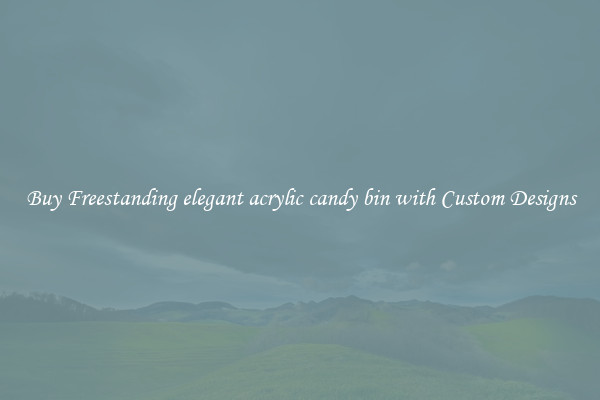 Buy Freestanding elegant acrylic candy bin with Custom Designs
