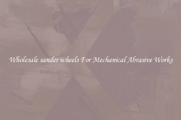 Wholesale sander wheels For Mechanical Abrasive Works