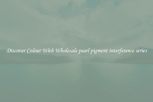 Discover Colour With Wholesale pearl pigment interference series