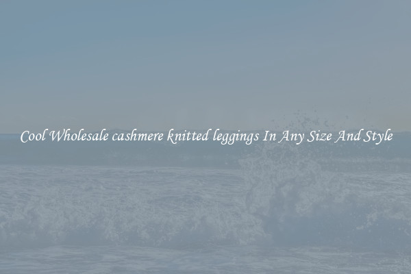 Cool Wholesale cashmere knitted leggings In Any Size And Style