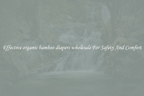 Effective organic bamboo diapers wholesale For Safety And Comfort