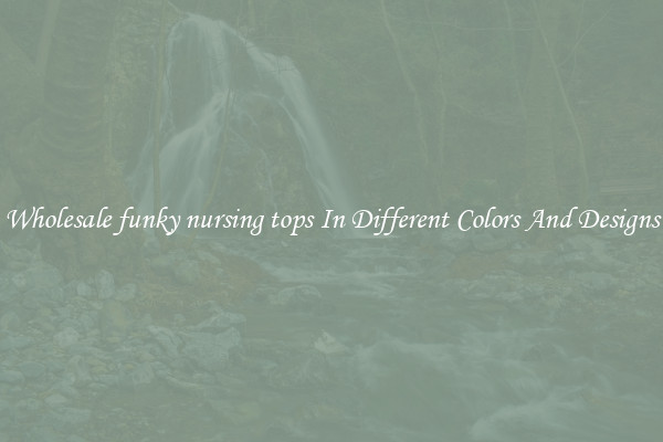 Wholesale funky nursing tops In Different Colors And Designs