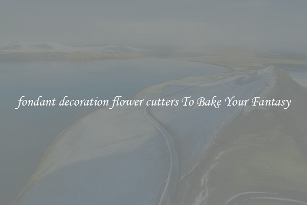 fondant decoration flower cutters To Bake Your Fantasy