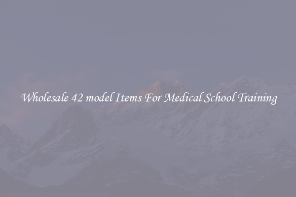 Wholesale 42 model Items For Medical School Training
