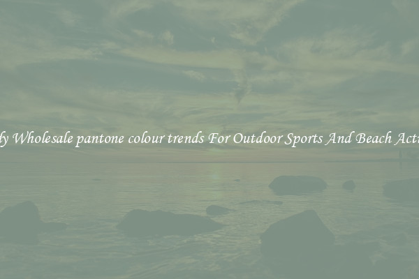 Trendy Wholesale pantone colour trends For Outdoor Sports And Beach Activities