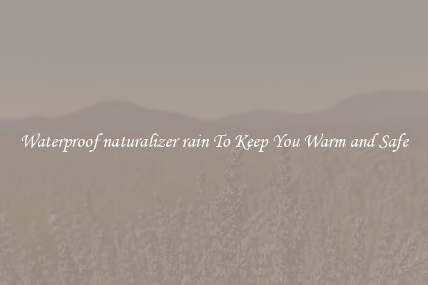 Waterproof naturalizer rain To Keep You Warm and Safe