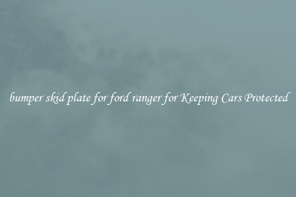 bumper skid plate for ford ranger for Keeping Cars Protected