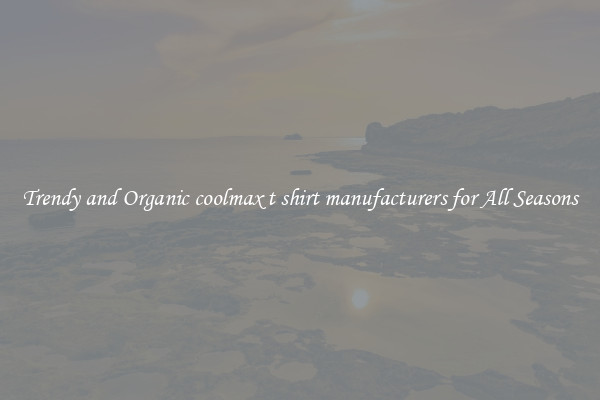 Trendy and Organic coolmax t shirt manufacturers for All Seasons