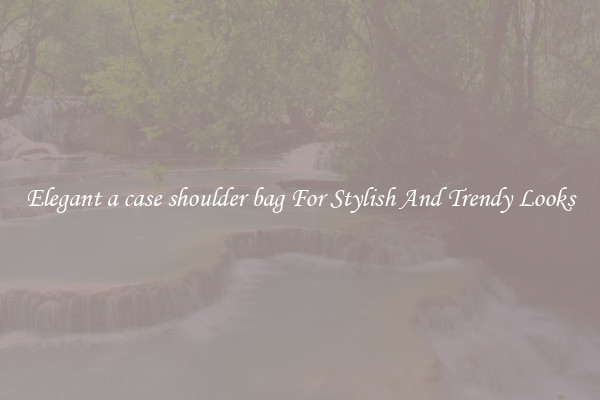 Elegant a case shoulder bag For Stylish And Trendy Looks