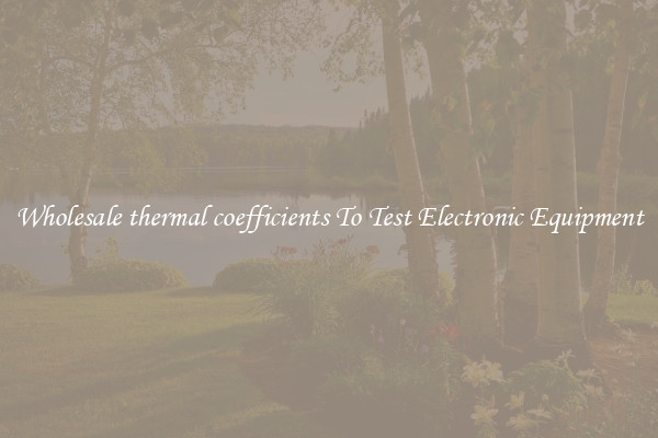 Wholesale thermal coefficients To Test Electronic Equipment