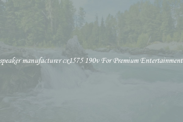 speaker manufacturer cx1575 190v For Premium Entertainment 