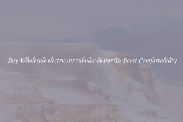 Buy Wholesale electric air tubular heater To Boost Comfortability