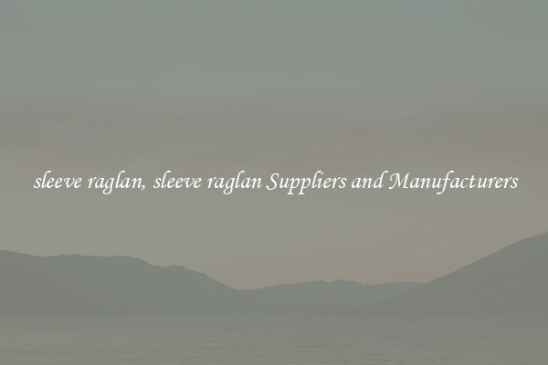 sleeve raglan, sleeve raglan Suppliers and Manufacturers