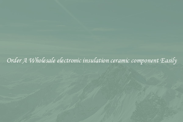 Order A Wholesale electronic insulation ceramic component Easily