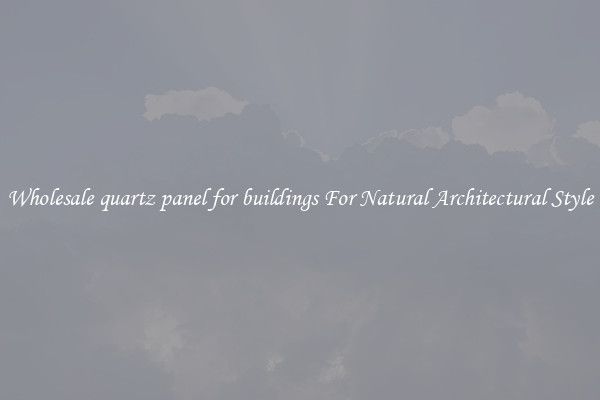 Wholesale quartz panel for buildings For Natural Architectural Style