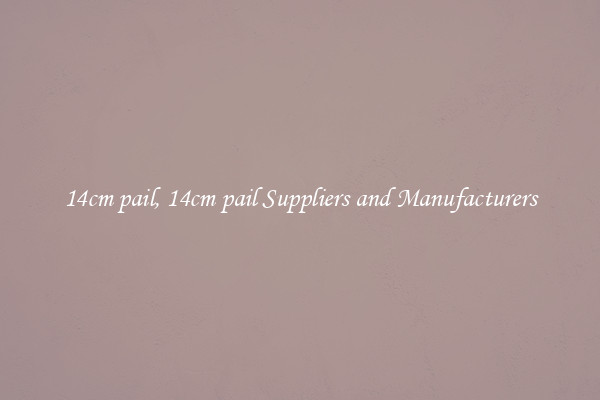 14cm pail, 14cm pail Suppliers and Manufacturers