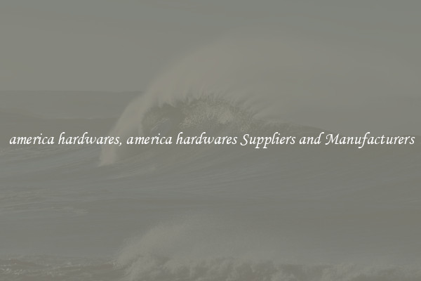 america hardwares, america hardwares Suppliers and Manufacturers