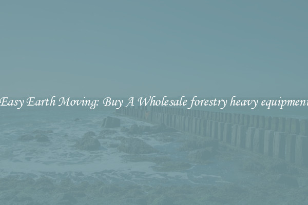 Easy Earth Moving: Buy A Wholesale forestry heavy equipment