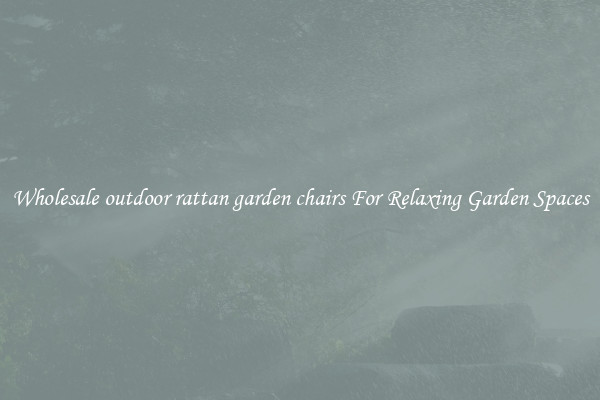 Wholesale outdoor rattan garden chairs For Relaxing Garden Spaces