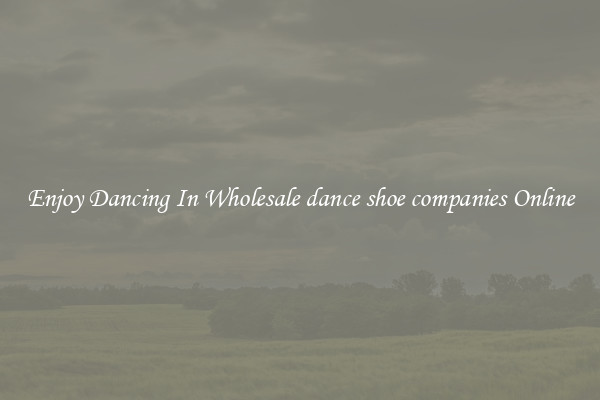 Enjoy Dancing In Wholesale dance shoe companies Online