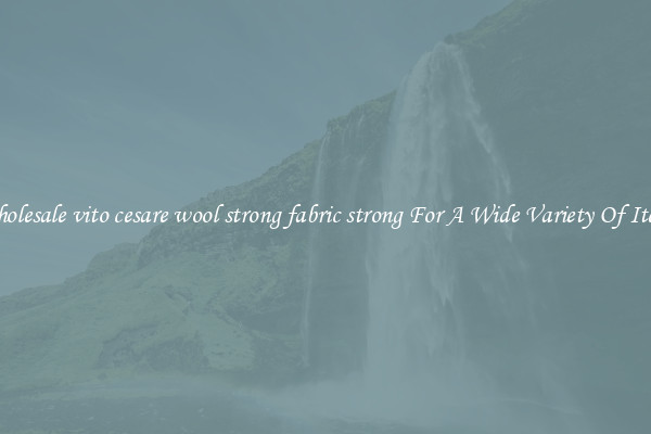 Wholesale vito cesare wool strong fabric strong For A Wide Variety Of Items