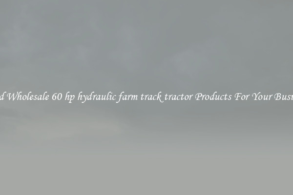 Find Wholesale 60 hp hydraulic farm track tractor Products For Your Business