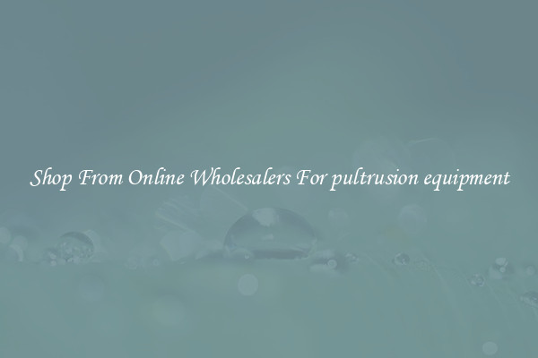 Shop From Online Wholesalers For pultrusion equipment