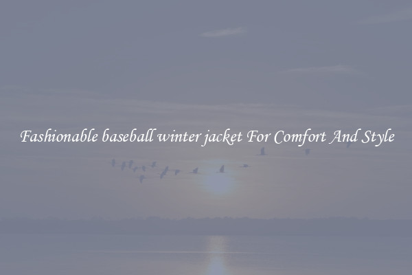 Fashionable baseball winter jacket For Comfort And Style
