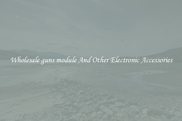 Wholesale guns module And Other Electronic Accessories