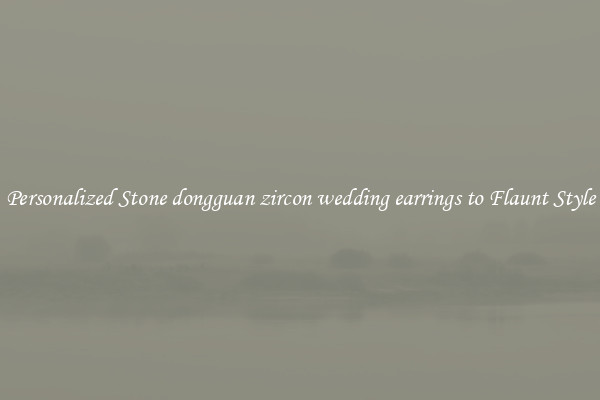 Personalized Stone dongguan zircon wedding earrings to Flaunt Style