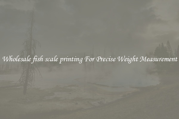 Wholesale fish scale printing For Precise Weight Measurement