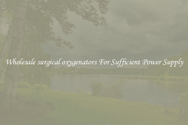 Wholesale surgical oxygenators For Sufficient Power Supply