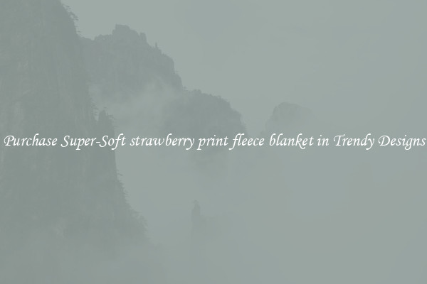 Purchase Super-Soft strawberry print fleece blanket in Trendy Designs