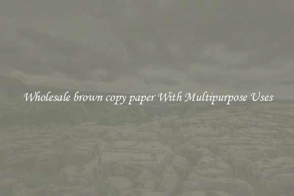 Wholesale brown copy paper With Multipurpose Uses