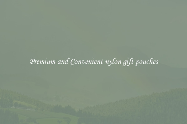 Premium and Convenient nylon gift pouches