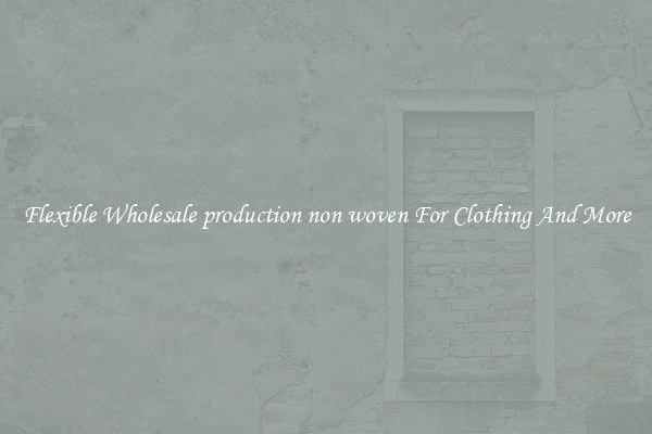Flexible Wholesale production non woven For Clothing And More